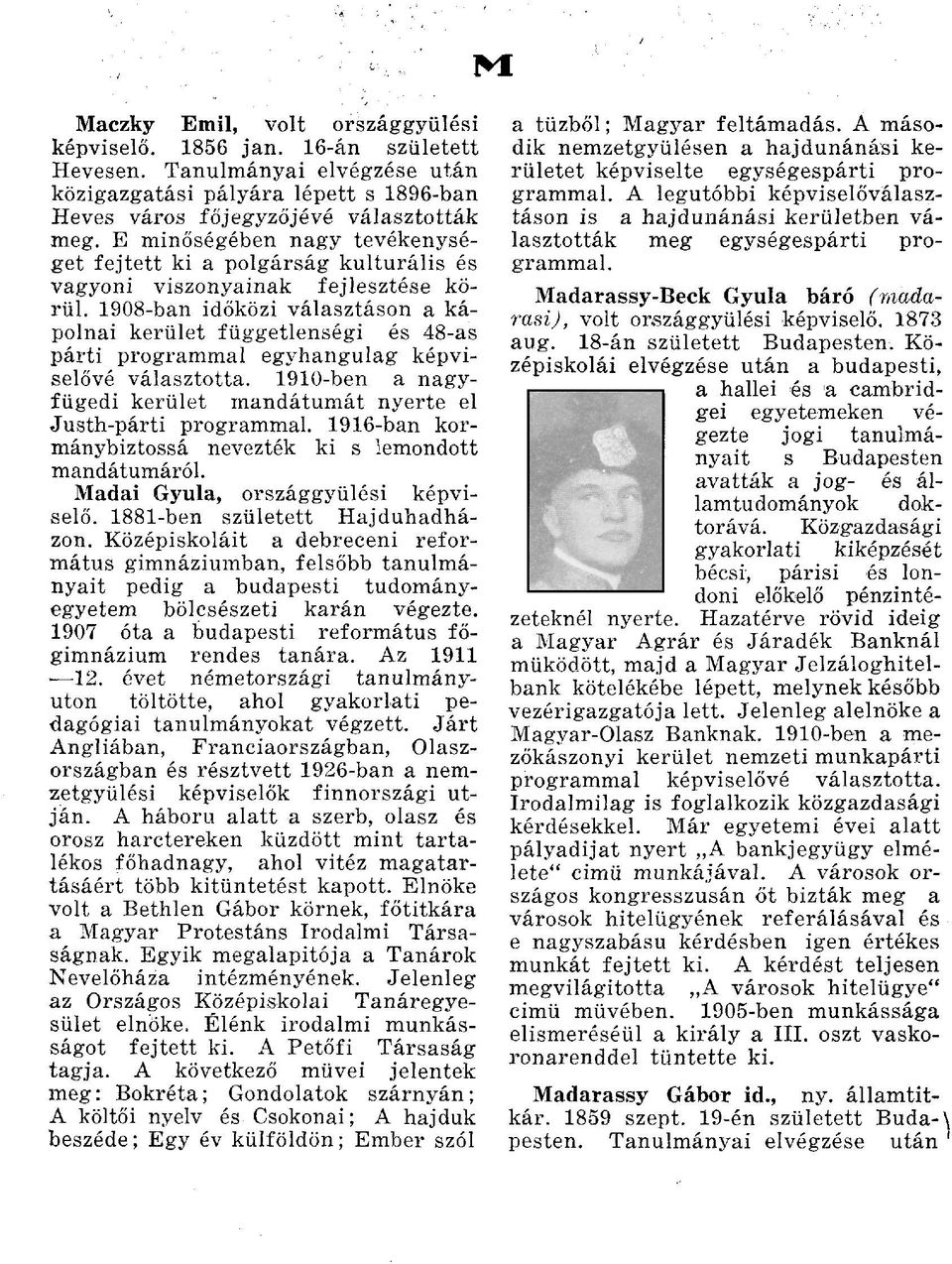 1908-ban időközi választáson a kápolnai kerület függetlenségi és 48-as párti programmal egyhangúlag képviselővé választotta. 1910-ben a nagyfügedi kerület mandátumát nyerte el Justh-párti programmal.