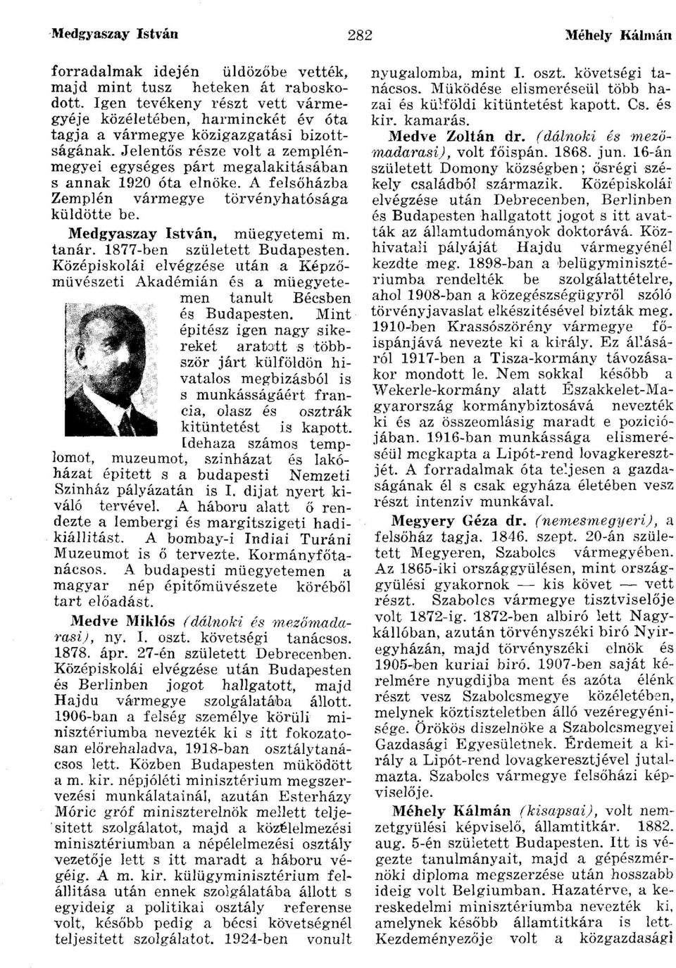 Jelentős része volt a zemplénmegyei egységes párt megalakításában s annak 1920 óta elnöke. A felsőházba Zemplén vármegye törvényhatósága küldötte be. Medgyaszay István, műegyetemi m. tanár.