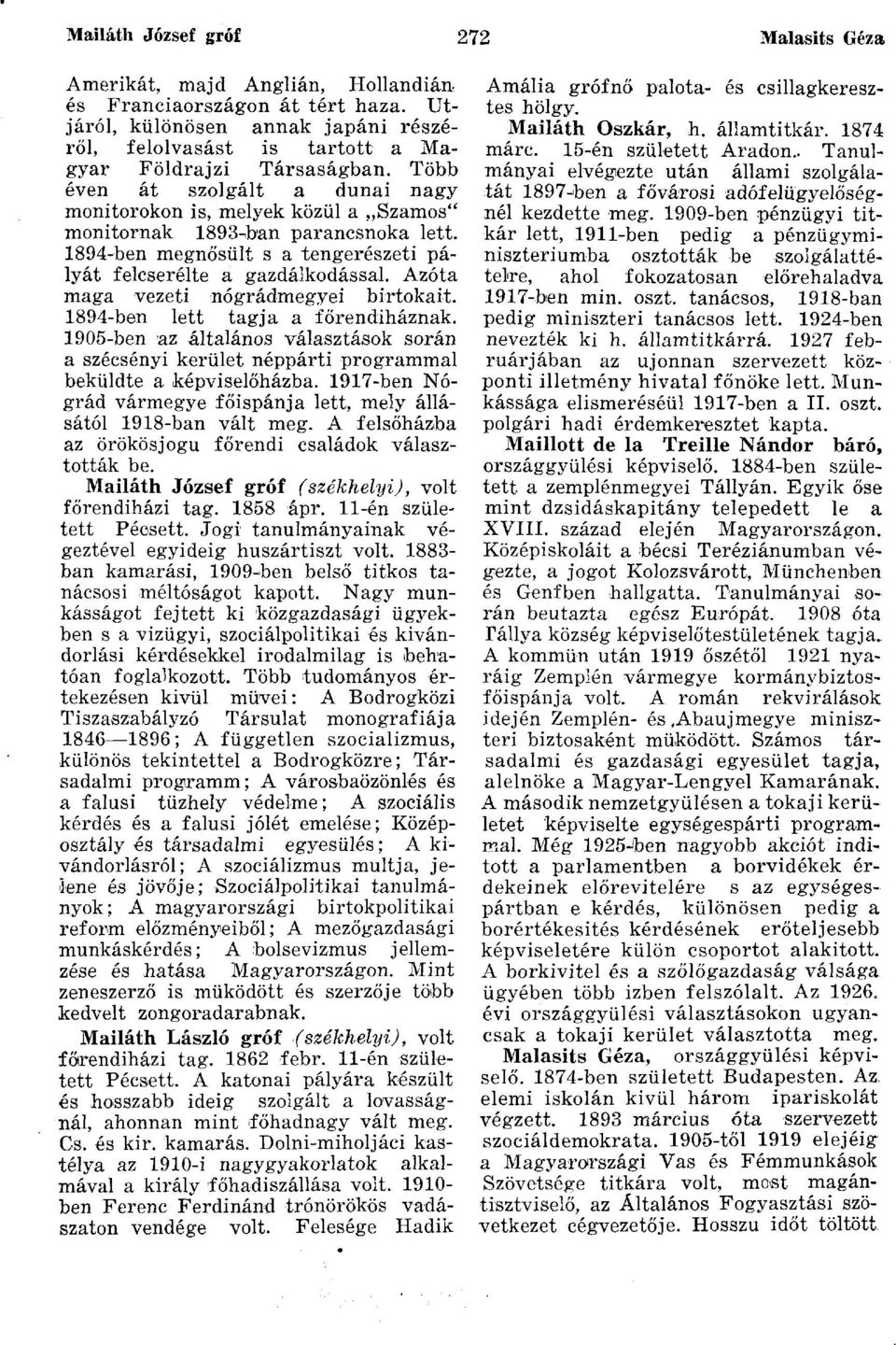 Több éven át szolgált a dunai nagy monitorokon is, melyek közül a Szamos" monitornak 1893-nban parancsnoka lett. 1894-ben megnősült s a tengerészeti pályát felcserélte a gazdálkodással.