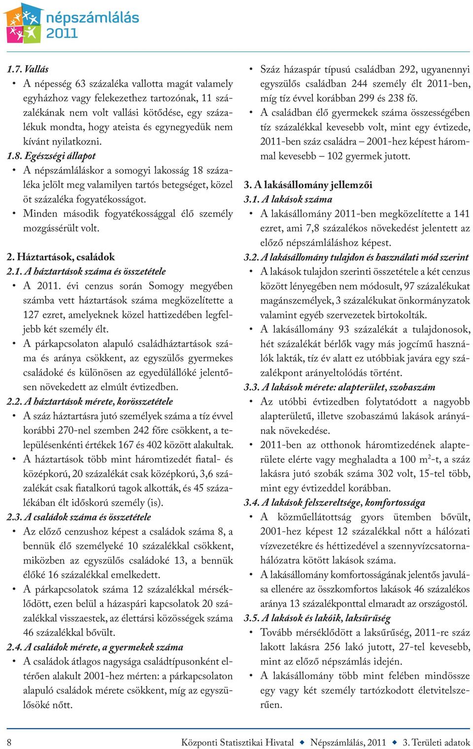 Minden második fogyatékossággal élő személy mozgássérült volt. 2. Háztartások, családok 2.1. A háztartások száma és összetétele A 2011.