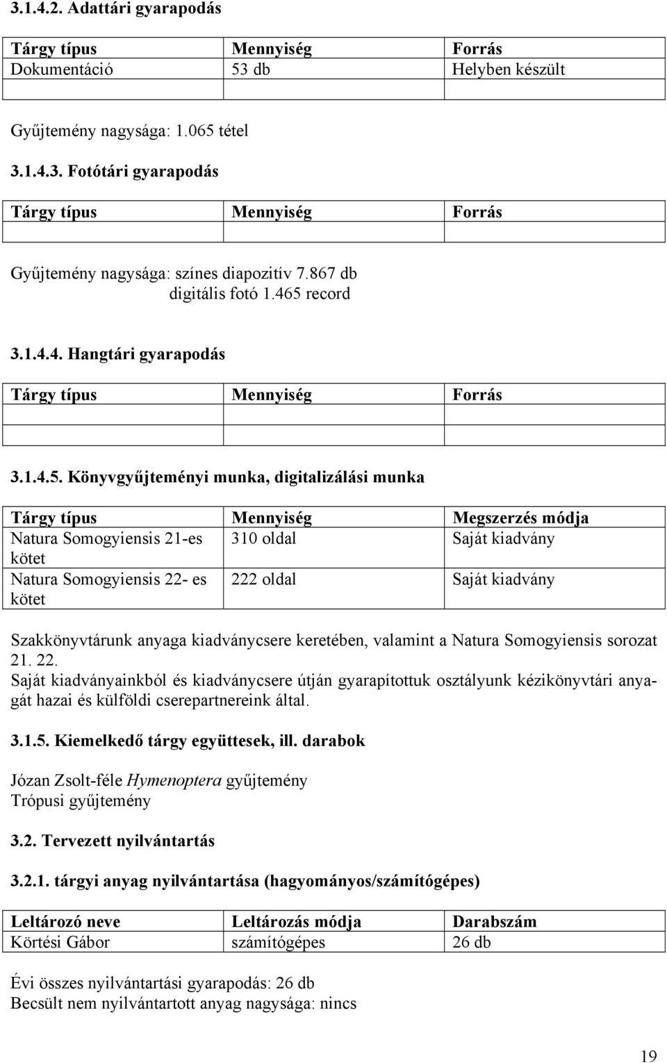 record 3.1.4.4. Hangtári gyarapodás Tárgy típus Mennyiség Forrás 3.1.4.5.