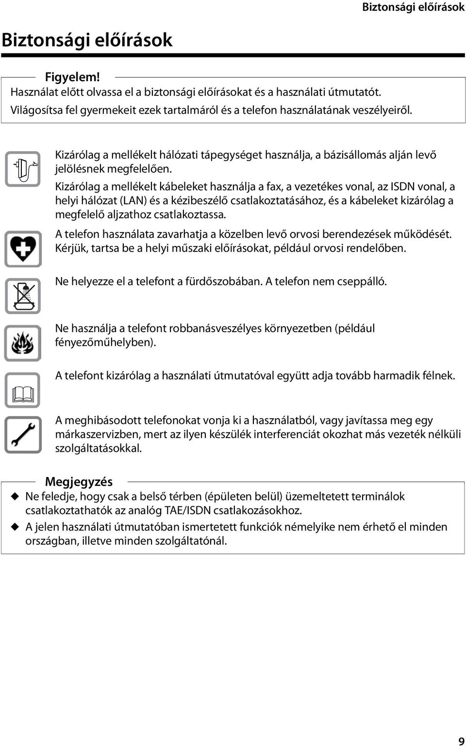 Kizárólag a mellékelt kábeleket használja a fax, a vezetékes vonal, az ISDN vonal, a helyi hálózat (LAN) és a kézibeszélő csatlakoztatásához, és a kábeleket kizárólag a megfelelő aljzathoz