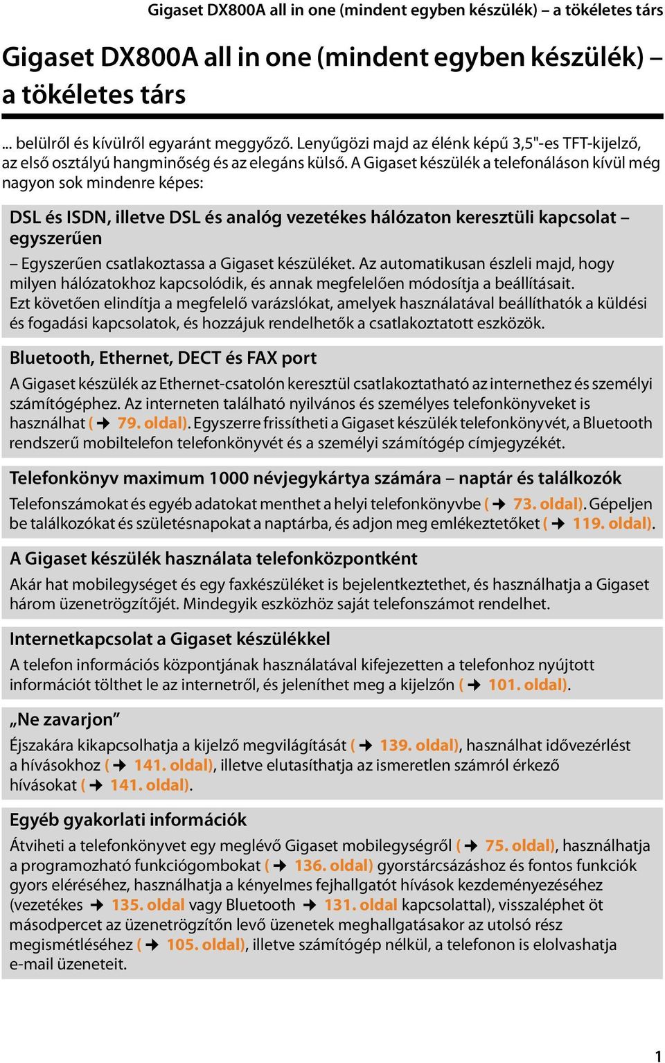 A Gigaset készülék a telefonáláson kívül még nagyon sok mindenre képes: DSL és ISDN, illetve DSL és analóg vezetékes hálózaton keresztüli kapcsolat egyszerűen Egyszerűen csatlakoztassa a Gigaset