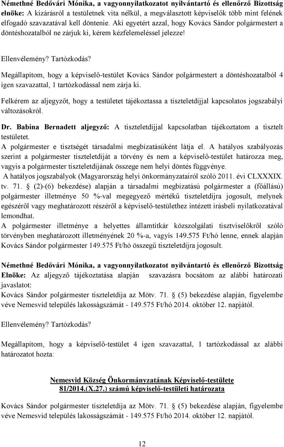 Megállapítom, hogy a képviselő-testület Kovács Sándor polgármestert a döntéshozatalból 4 igen szavazattal, 1 tartózkodással nem zárja ki.