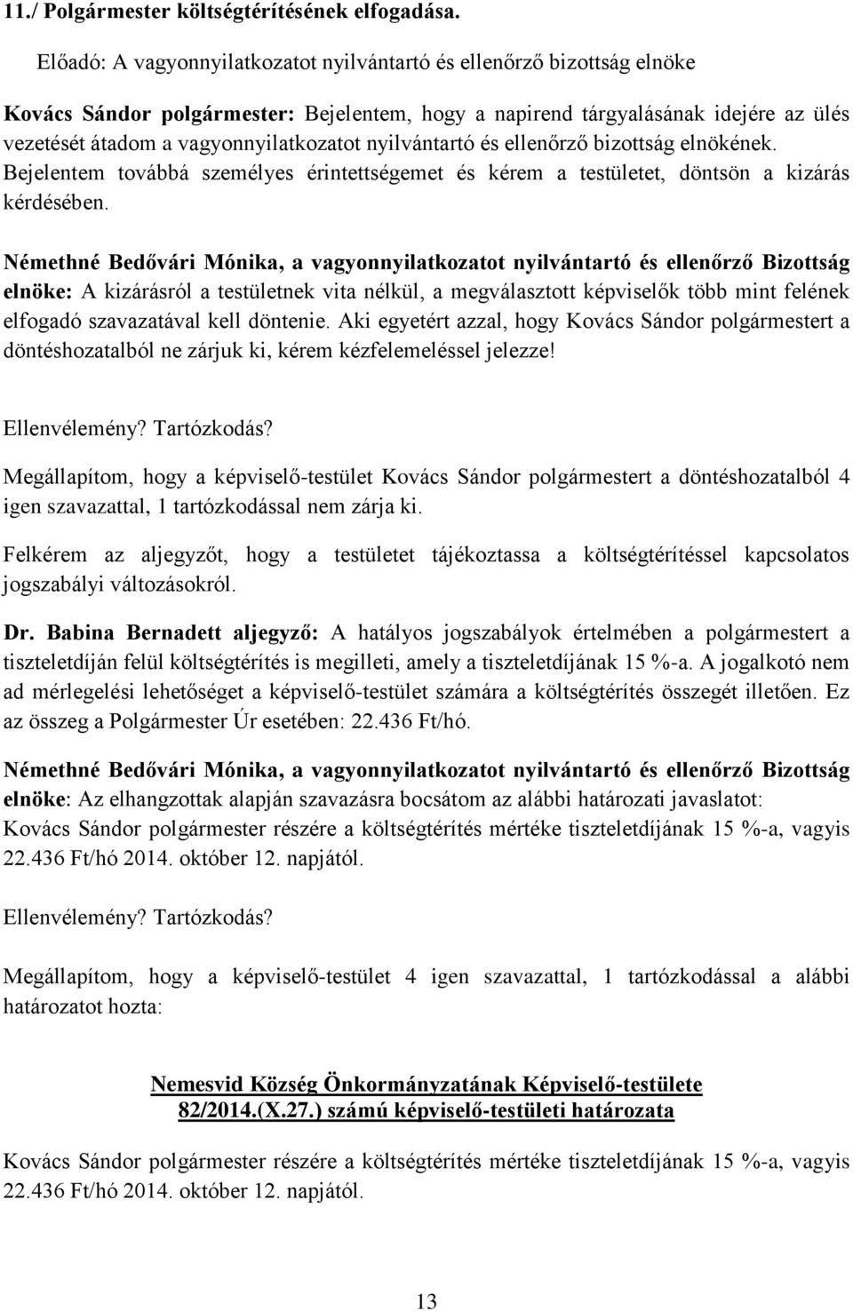 nyilvántartó és ellenőrző bizottság elnökének. Bejelentem továbbá személyes érintettségemet és kérem a testületet, döntsön a kizárás kérdésében.