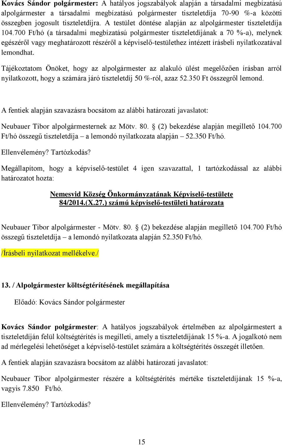 700 Ft/hó (a társadalmi megbízatású polgármester tiszteletdíjának a 70 %-a), melynek egészéről vagy meghatározott részéről a képviselő-testülethez intézett írásbeli nyilatkozatával lemondhat.