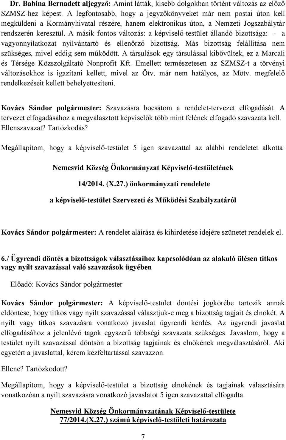 A másik fontos változás: a képviselő-testület állandó bizottsága: - a vagyonnyilatkozat nyilvántartó és ellenőrző bizottság. Más bizottság felállítása nem szükséges, mivel eddig sem működött.