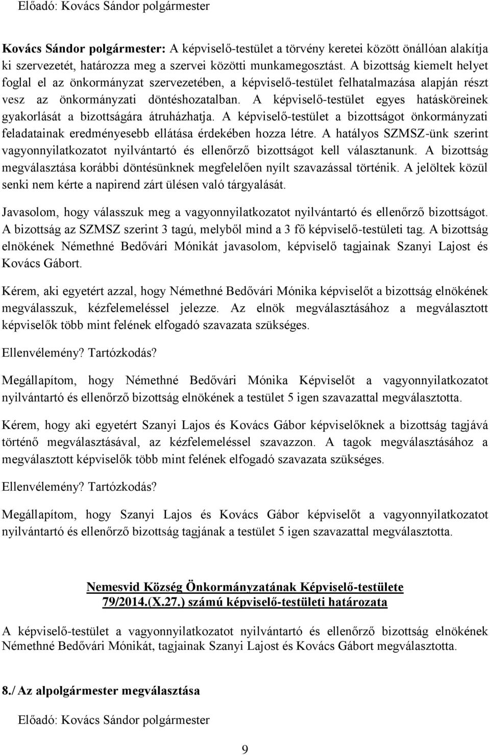 A képviselő-testület egyes hatásköreinek gyakorlását a bizottságára átruházhatja. A képviselő-testület a bizottságot önkormányzati feladatainak eredményesebb ellátása érdekében hozza létre.