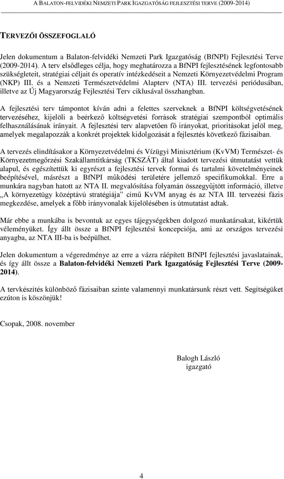 és a Nemzeti Természetvédelmi Alapterv (NTA) III. tervezési periódusában, illetve az Új Magyarország Fejlesztési Terv ciklusával összhangban.