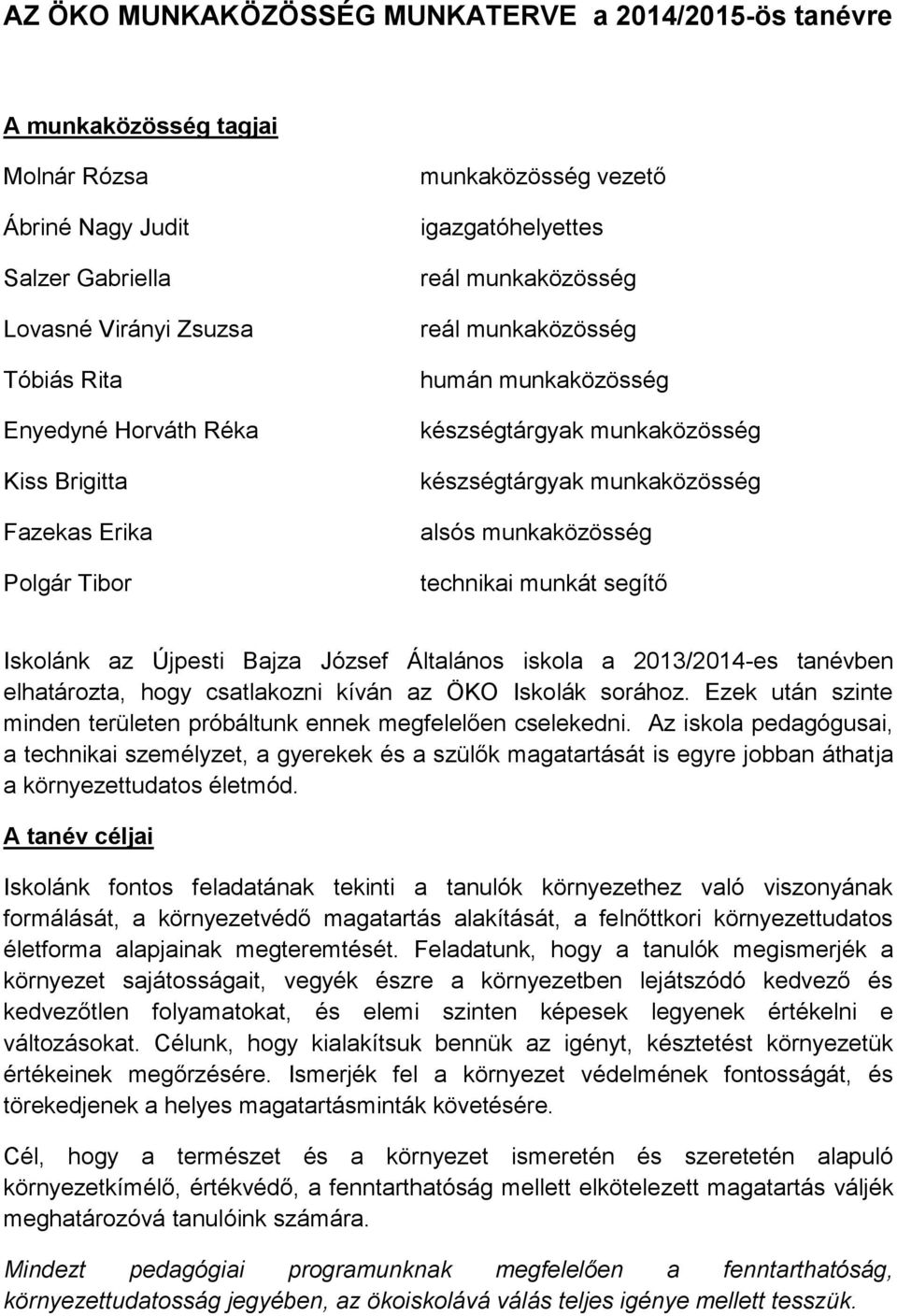 munkaközösség technikai munkát segítő Iskolánk az Újpesti Bajza József Általános iskola a 2013/2014-es tanévben elhatározta, hogy csatlakozni kíván az ÖKO Iskolák sorához.