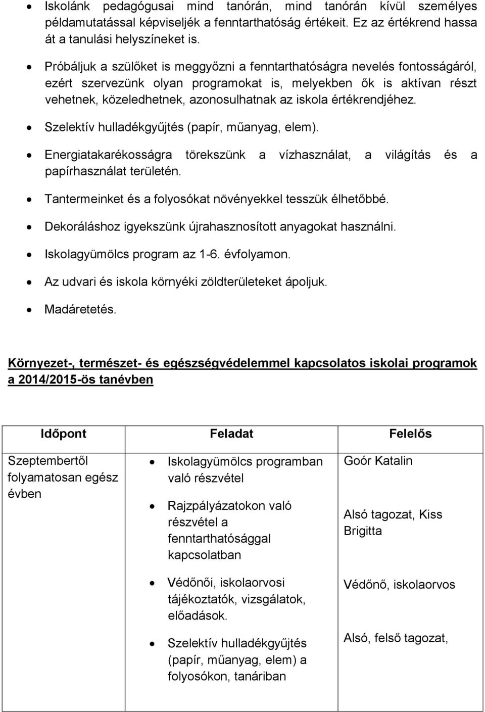 értékrendjéhez. Szelektív hulladékgyűjtés (papír, műanyag, elem). Energiatakarékosságra törekszünk a vízhasználat, a világítás és a papírhasználat területén.