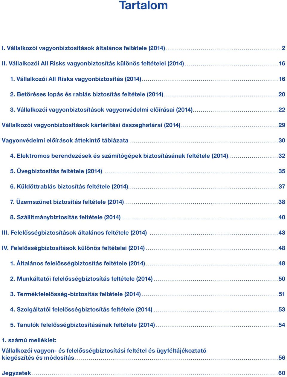 ..29 Vagyonvédelmi előírások áttekintő táblázata...30 4. Elektromos berendezések és számítógépek biztosításának feltétele (2014)....32 5. Üvegbiztosítás feltétele (2014)...35 6.