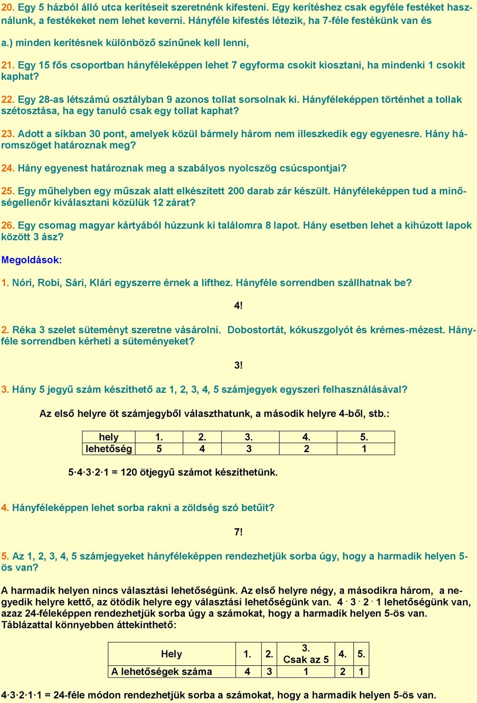 Egy 28-as létszámú osztályban 9 azonos tollat sorsolnak ki. Hányféleképpen történhet a tollak szétosztása, ha egy tanuló csak egy tollat kaphat? 23.