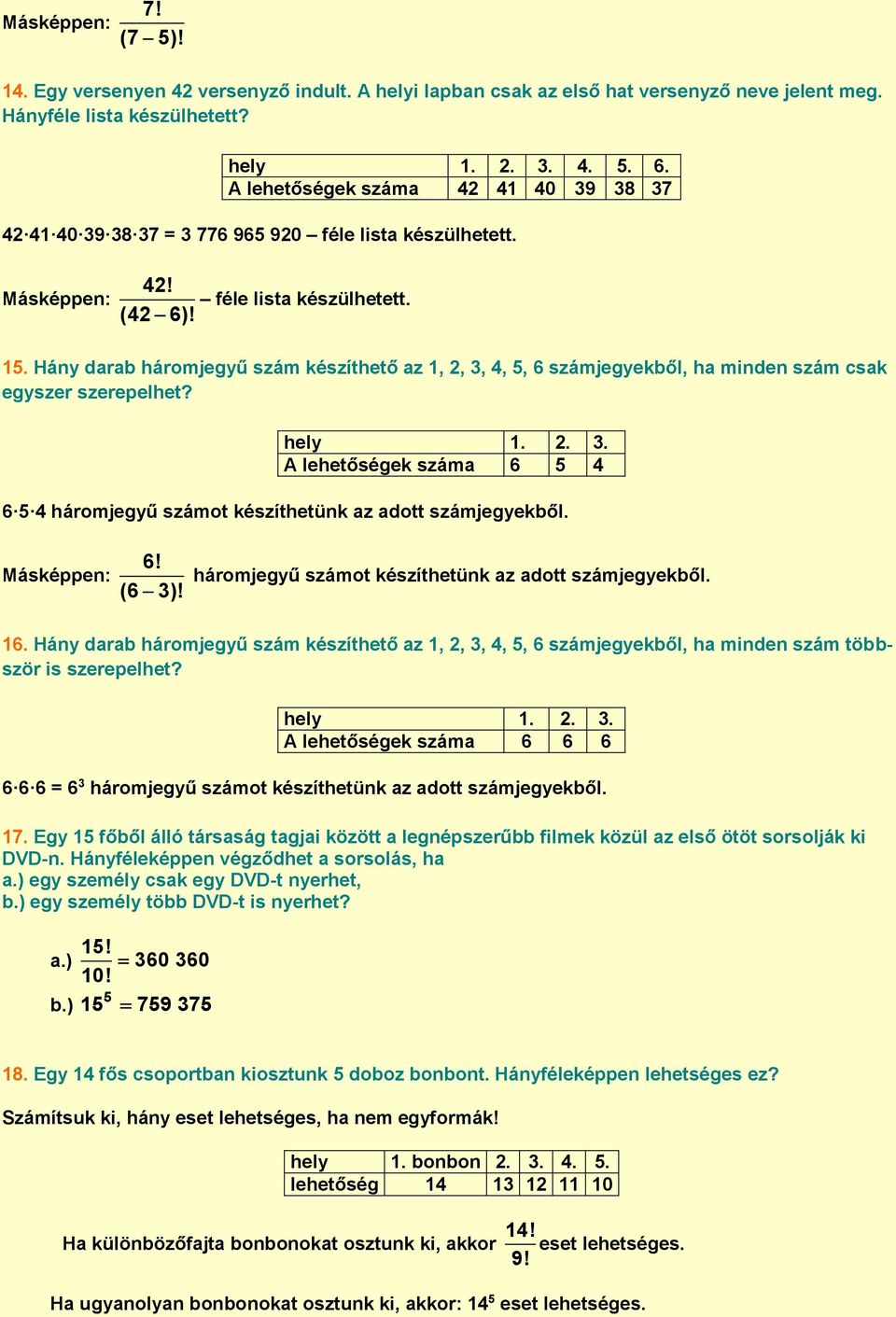 Hány darab háromjegyű szám készíthető az 1, 2, 3, 4, 5, 6 számjegyekből, ha minden szám csak egyszer szerepelhet? hely 1. 2. 3. A lehetőségek száma 6 5 4 6 5 4 háromjegyű számot készíthetünk az adott számjegyekből.