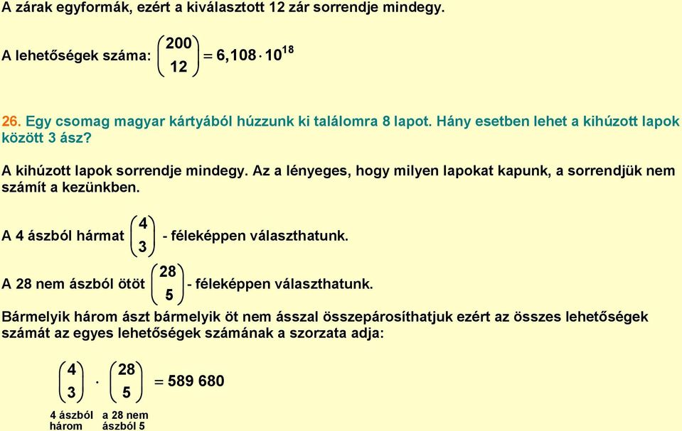 Az a lényeges, hogy milyen lapokat kapunk, a sorrendjük nem számít a kezünkben. A 4 ászból hármat 4 3 A 28 nem ászból ötöt - féleképpen választhatunk.