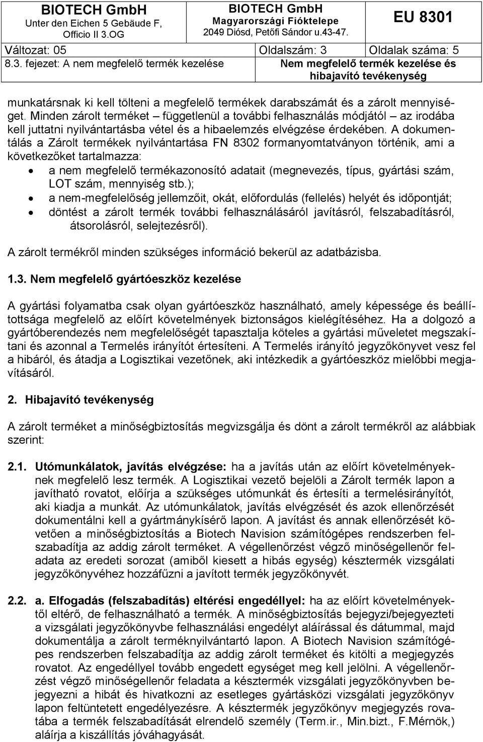 A dokumentálás a Zárolt termékek nyilvántartása F 8302 formanyomtatványon történik, ami a következőket tartalmazza: a nem megfelelő termékazonosító adatait (megnevezés, típus, gyártási szám, LOT