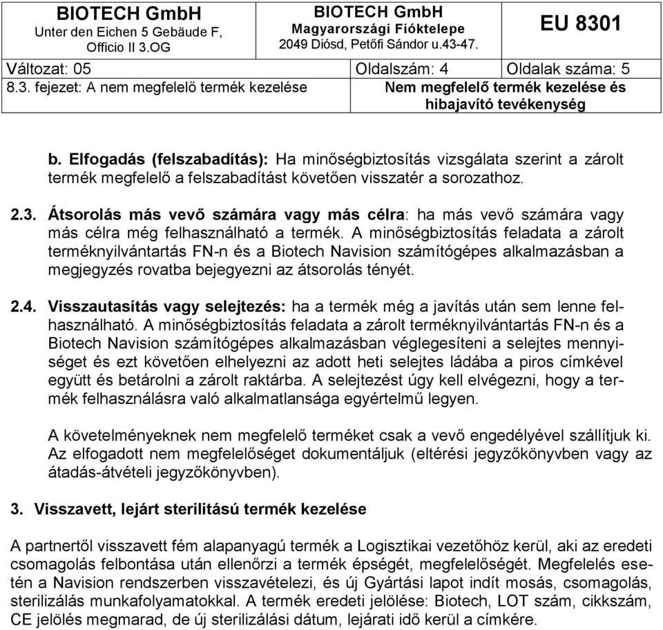 A minőségbiztosítás feladata a zárolt terméknyilvántartás F-n és a Biotech avision számítógépes alkalmazásban a megjegyzés rovatba bejegyezni az átsorolás tényét. 2.4.