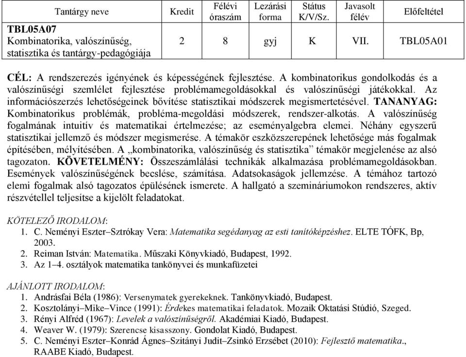 Az információszerzés lehetőségeinek bővítése statisztikai módszerek megismertetésével. TANANYAG: Kombinatorikus problémák, probléma-megoldási módszerek, rendszer-alkotás.