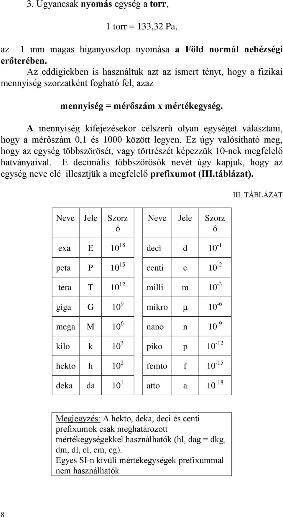 A mennyiség kifejezésekor célszerű olyan egységet választani, hogy a mérőszám 0,1 és 1000 között legyen.