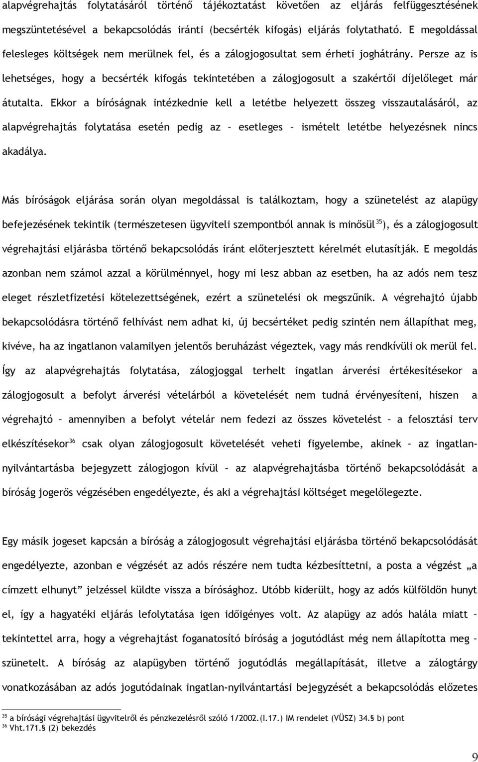 Persze az is lehetséges, hogy a becsérték kifogás tekintetében a zálogjogosult a szakértői díjelőleget már átutalta.