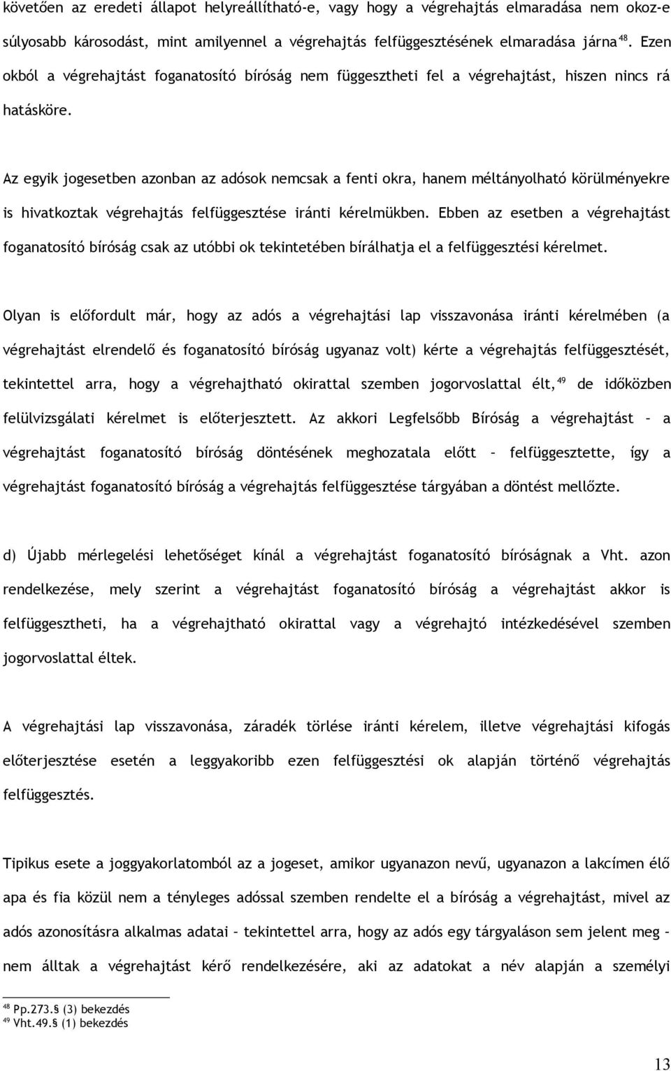 Az egyik jogesetben azonban az adósok nemcsak a fenti okra, hanem méltányolható körülményekre is hivatkoztak végrehajtás felfüggesztése iránti kérelmükben.