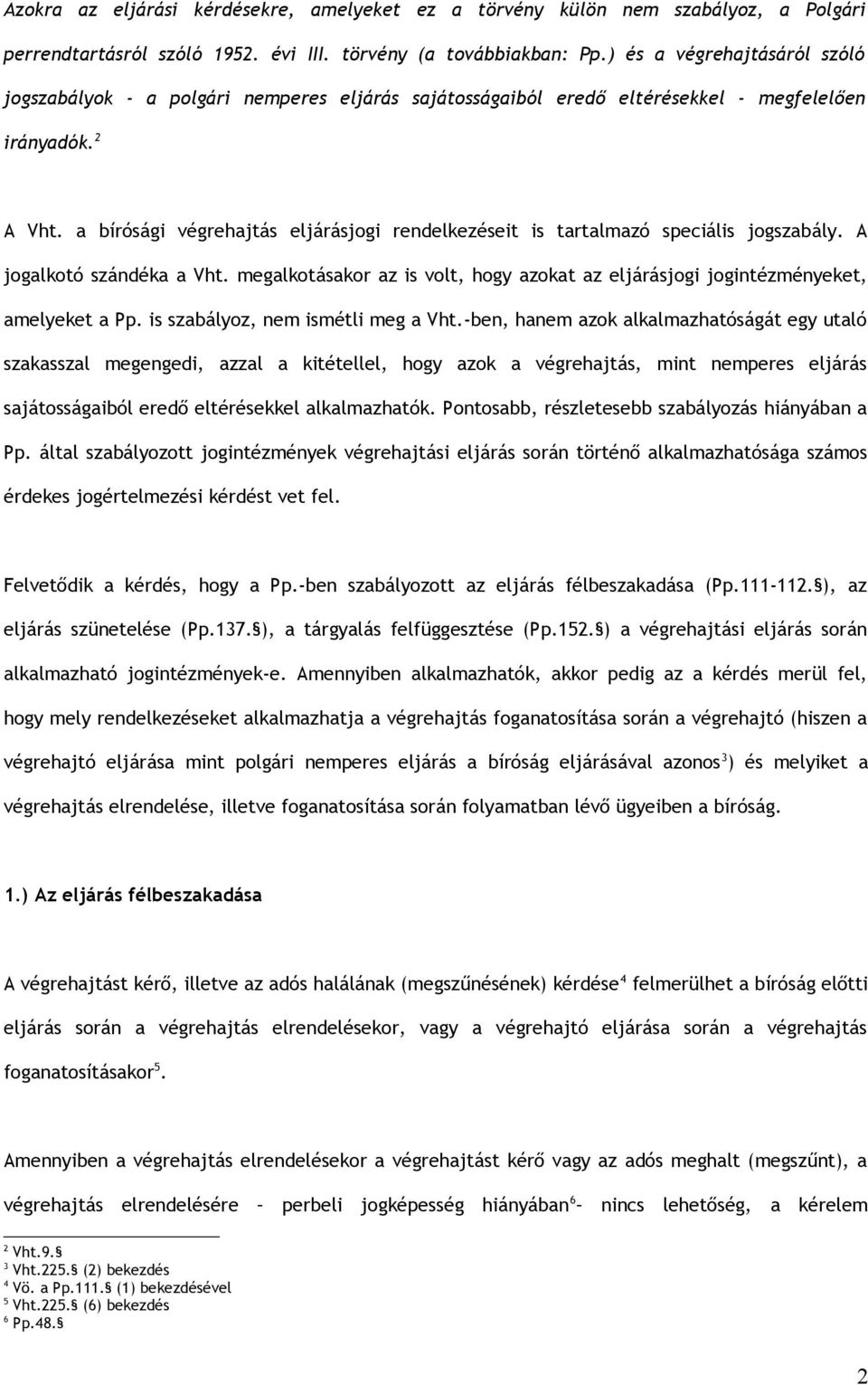 a bírósági végrehajtás eljárásjogi rendelkezéseit is tartalmazó speciális jogszabály. A jogalkotó szándéka a Vht.