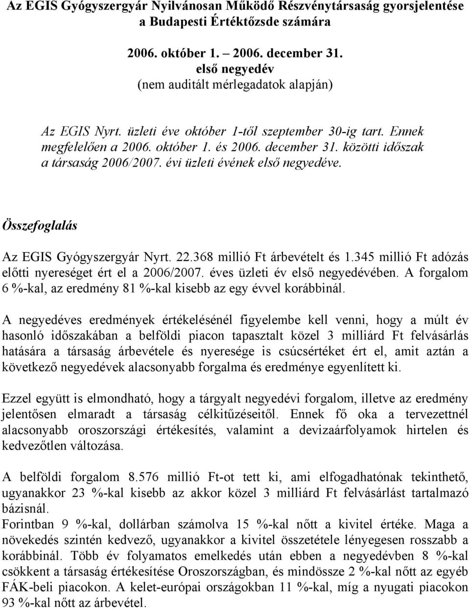 közötti időszak a társaság 2006/2007. évi üzleti évének első negyedéve. Összefoglalás Az EGIS Gyógyszergyár Nyrt. 22.368 millió Ft árbevételt és 1.