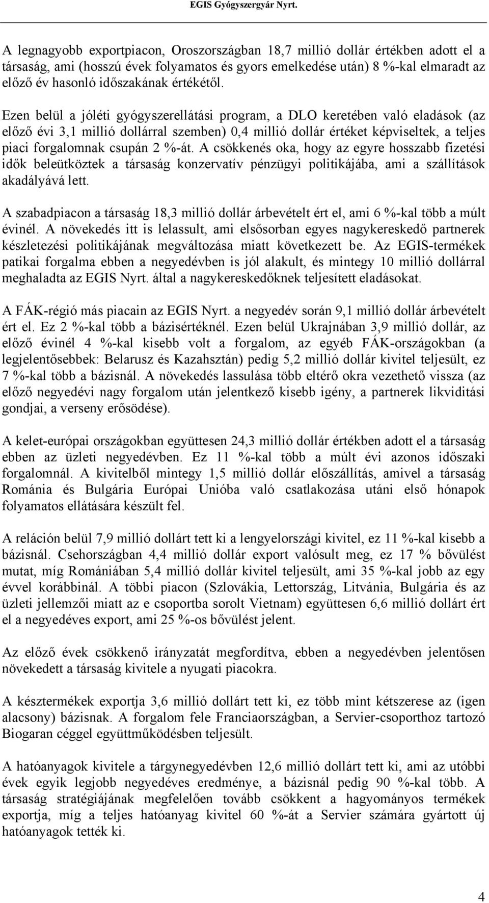 Ezen belül a jóléti gyógyszerellátási program, a DLO keretében való eladások (az előző évi 3,1 millió dollárral szemben) 0,4 millió dollár értéket képviseltek, a teljes piaci forgalomnak csupán 2