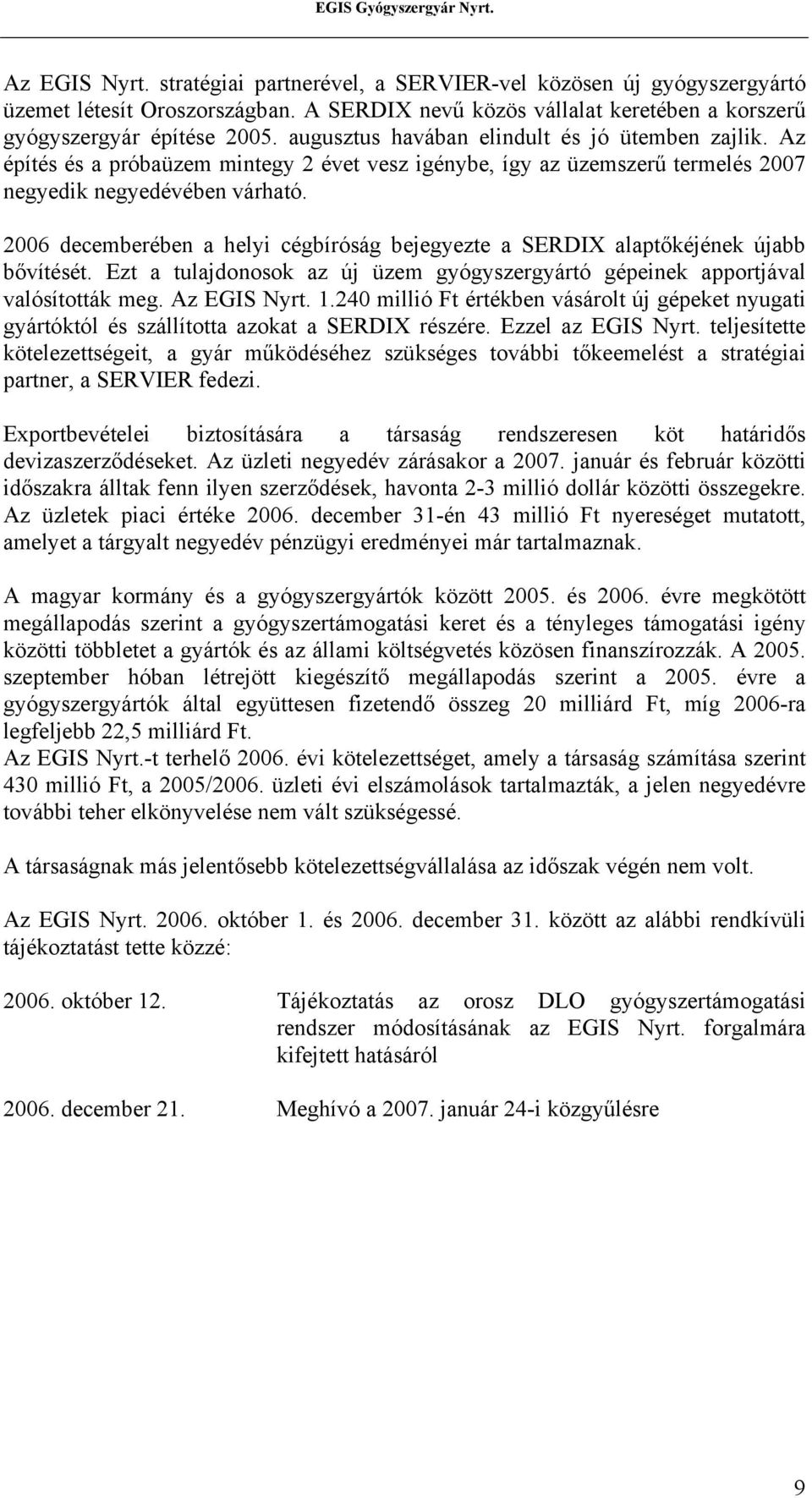 2006 decemberében a helyi cégbíróság bejegyezte a SERDIX alaptőkéjének újabb bővítését. Ezt a tulajdonosok az új üzem gyógyszergyártó gépeinek apportjával valósították meg. Az EGIS Nyrt. 1.