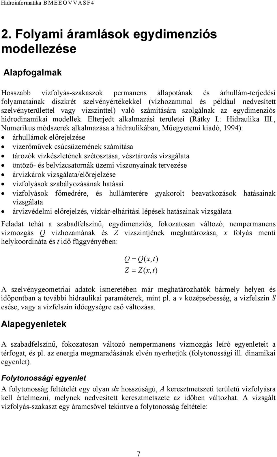 , Numerikus módszerek alkalmazása a hidraulikában, Műegyetemi kiadó, 1994): árhullámok előrejelzése vízerőművek csúcsüzemének számítása tározók vízkészletének szétosztása, vésztározás vizsgálata