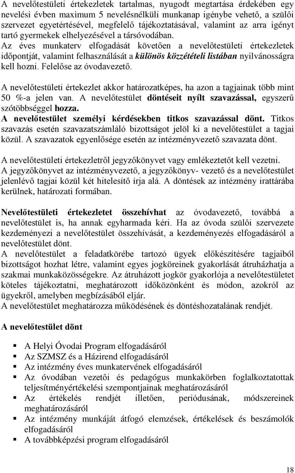Az éves munkaterv elfogadását követően a nevelőtestületi értekezletek időpontját, valamint felhasználását a különös közzétételi listában nyilvánosságra kell hozni. Felelőse az óvodavezető.