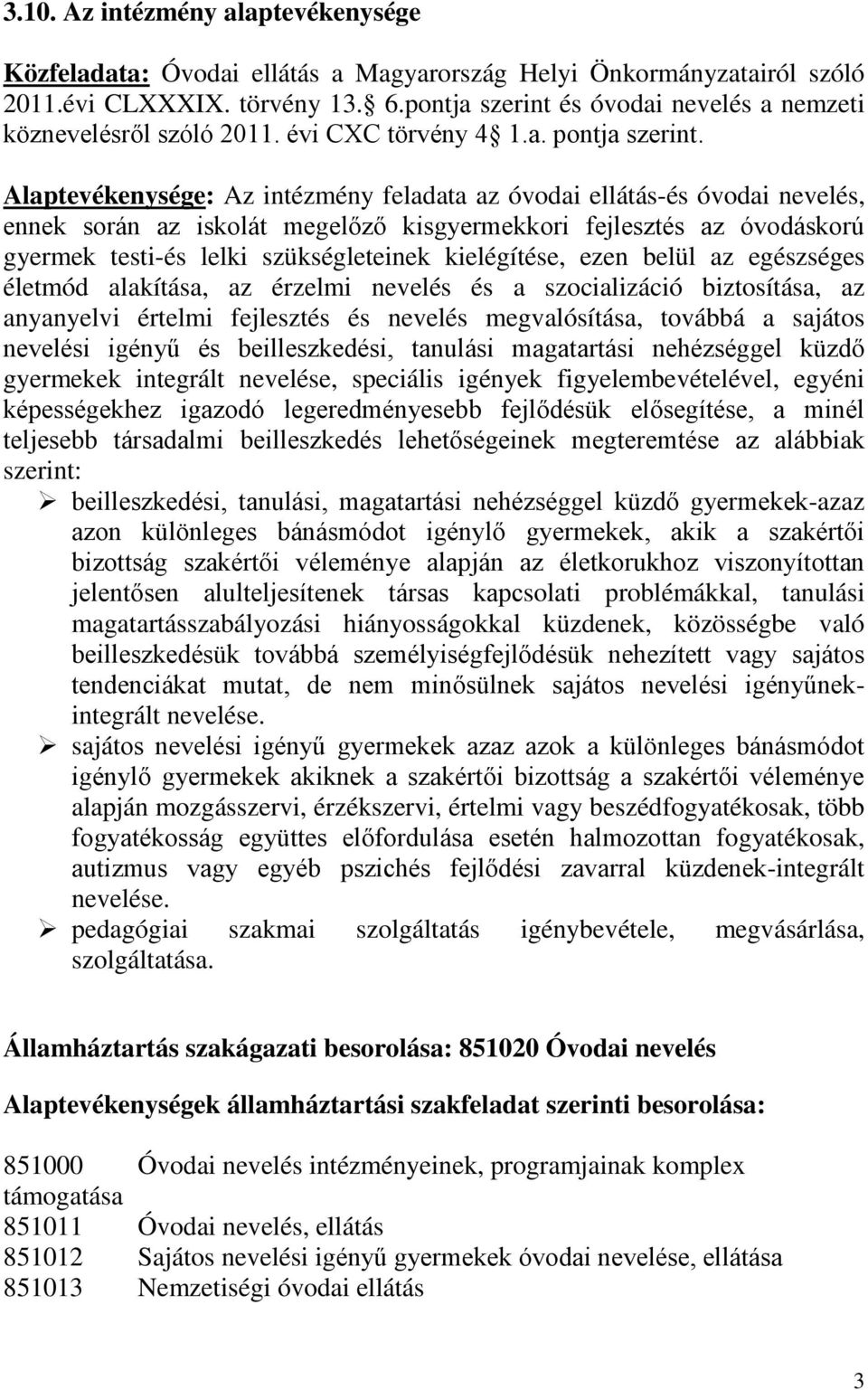 Alaptevékenysége: Az intézmény feladata az óvodai ellátás-és óvodai nevelés, ennek során az iskolát megelőző kisgyermekkori fejlesztés az óvodáskorú gyermek testi-és lelki szükségleteinek