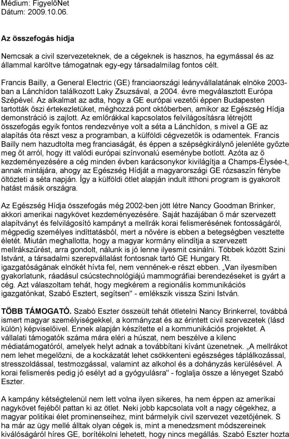 Az alkalmat az adta, hogy a GE európai vezetői éppen Budapesten tartották őszi értekezletüket, méghozzá pont októberben, amikor az Egészség Hídja demonstráció is zajlott.