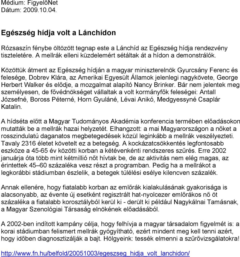 Közöttük átment az Egészség hídján a magyar miniszterelnök Gyurcsány Ferenc és felesége, Dobrev Klára, az Amerikai Egyesült Államok jelenlegi nagykövete, George Herbert Walker és elődje, a mozgalmat