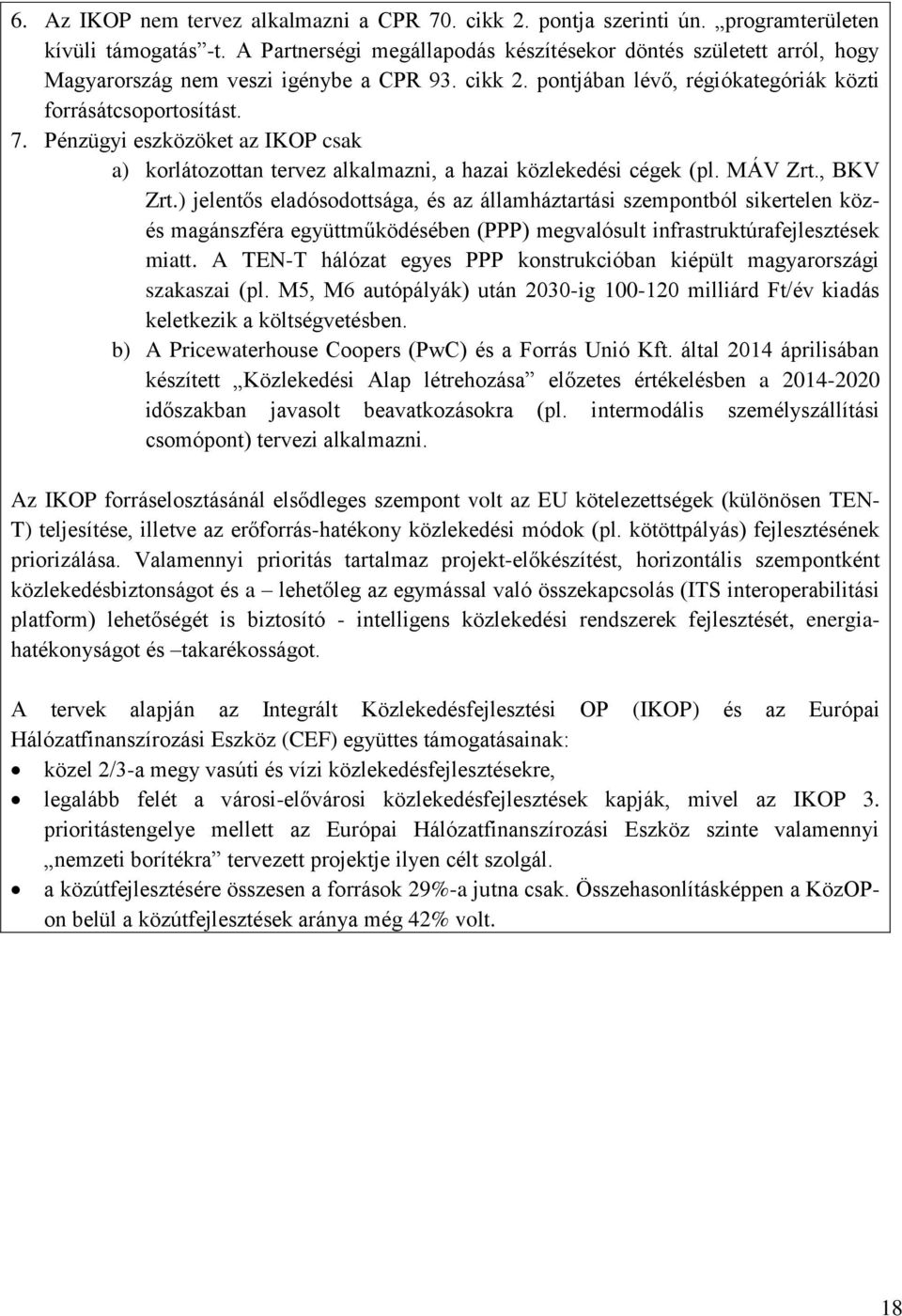 Pénzügyi eszközöket az IKOP csak a) korlátozottan tervez alkalmazni, a hazai közlekedési cégek (pl. MÁV Zrt., BKV Zrt.