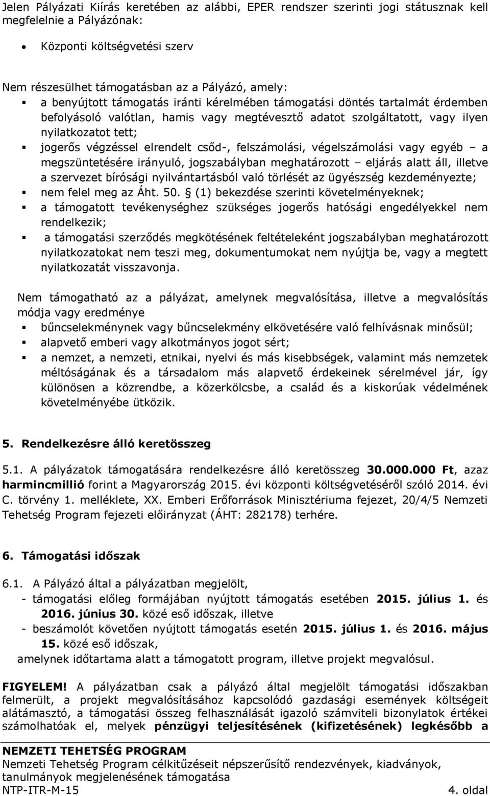 elrendelt csőd-, felszámolási, végelszámolási vagy egyéb a megszüntetésére irányuló, jogszabályban meghatározott eljárás alatt áll, illetve a szervezet bírósági nyilvántartásból való törlését az