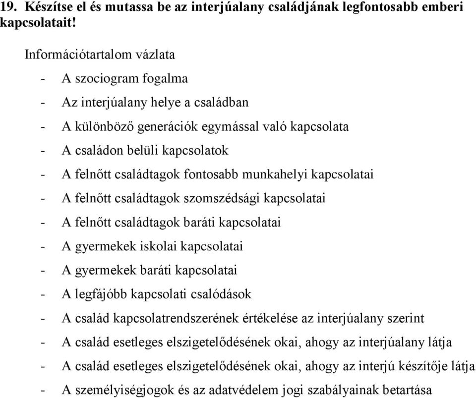 munkahelyi kapcsolatai - A felnőtt családtagok szomszédsági kapcsolatai - A felnőtt családtagok baráti kapcsolatai - A gyermekek iskolai kapcsolatai - A gyermekek baráti