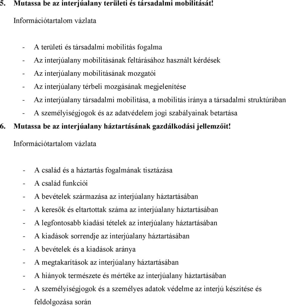 - Az interjúalany társadalmi mobilitása, a mobilitás iránya a társadalmi struktúrában 6. Mutassa be az interjúalany háztartásának gazdálkodási jellemzőit!