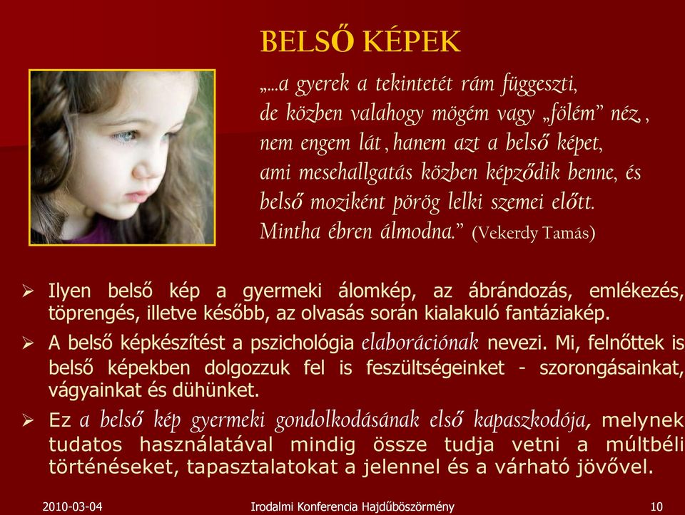 lelki szemei előtt. Mintha ébren álmodna. (Vekerdy Tamás) Ilyen belső kép a gyermeki álomkép, az ábrándozás, emlékezés, töprengés, illetve később, az olvasás során kialakuló fantáziakép.