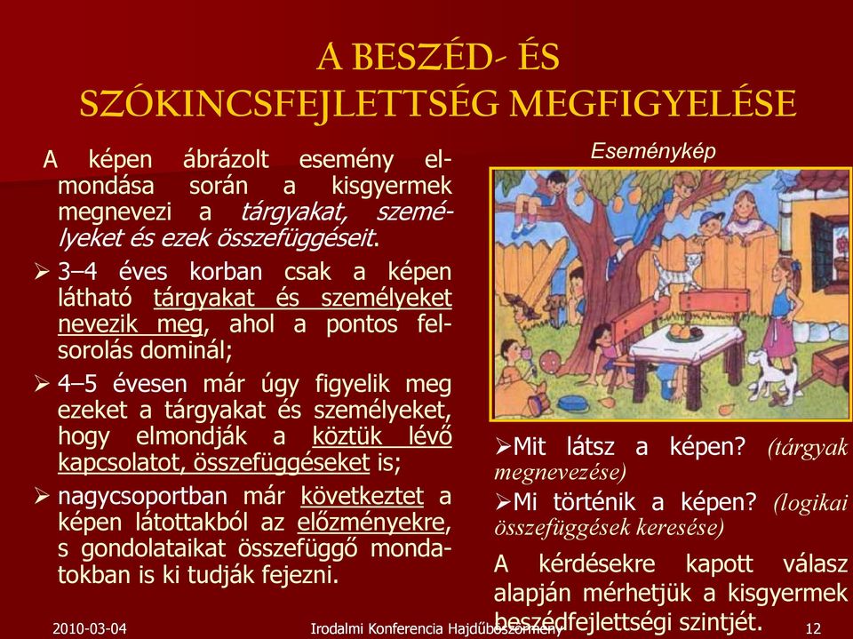 hogy elmondják a köztük lévő kapcsolatot, összefüggéseket is; nagycsoportban már következtet a képen látottakból az előzményekre, s gondolataikat összefüggő mondatokban is ki