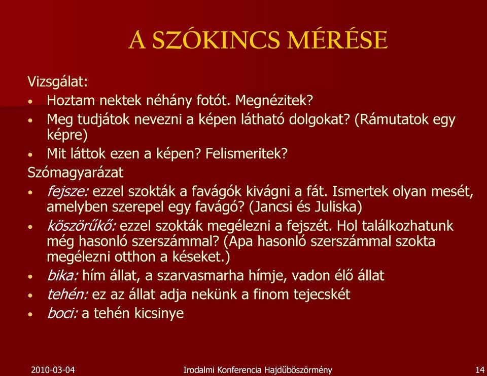 Ismertek olyan mesét, amelyben szerepel egy favágó? (Jancsi és Juliska) köszörűkő: ezzel szokták megélezni a fejszét.