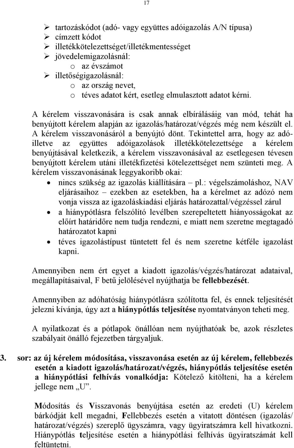 A kérelem visszavonásáról a benyújtó dönt.