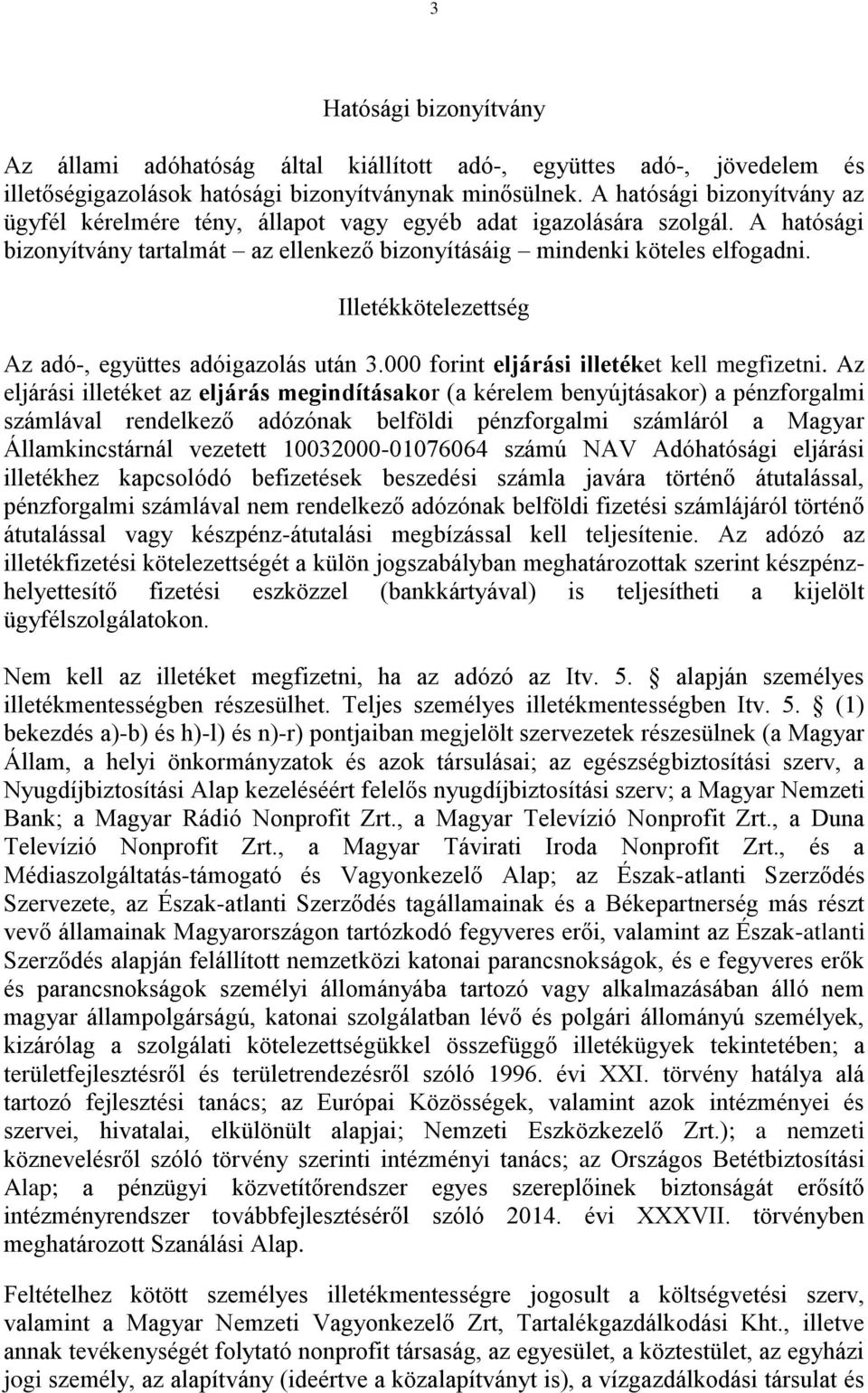 Illetékkötelezettség Az adó-, együttes adóigazolás után 3.000 forint eljárási illetéket kell megfizetni.