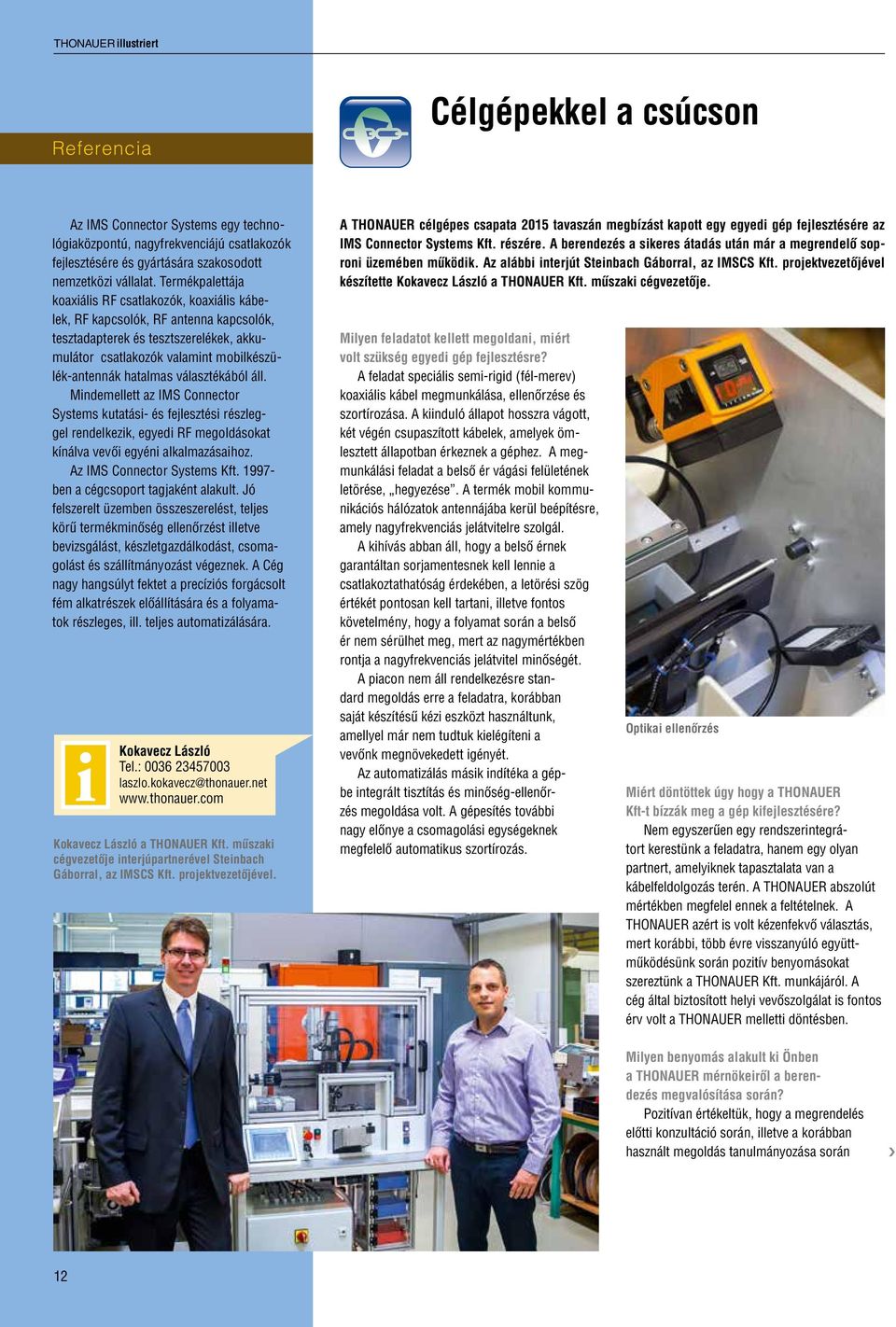 választékából áll. Mindemellett az IMS Connector Systems kutatási- és fejlesztési részleggel rendelkezik, egyedi RF megoldásokat kínálva vevői egyéni alkalmazásaihoz. Az IMS Connector Systems Kft.