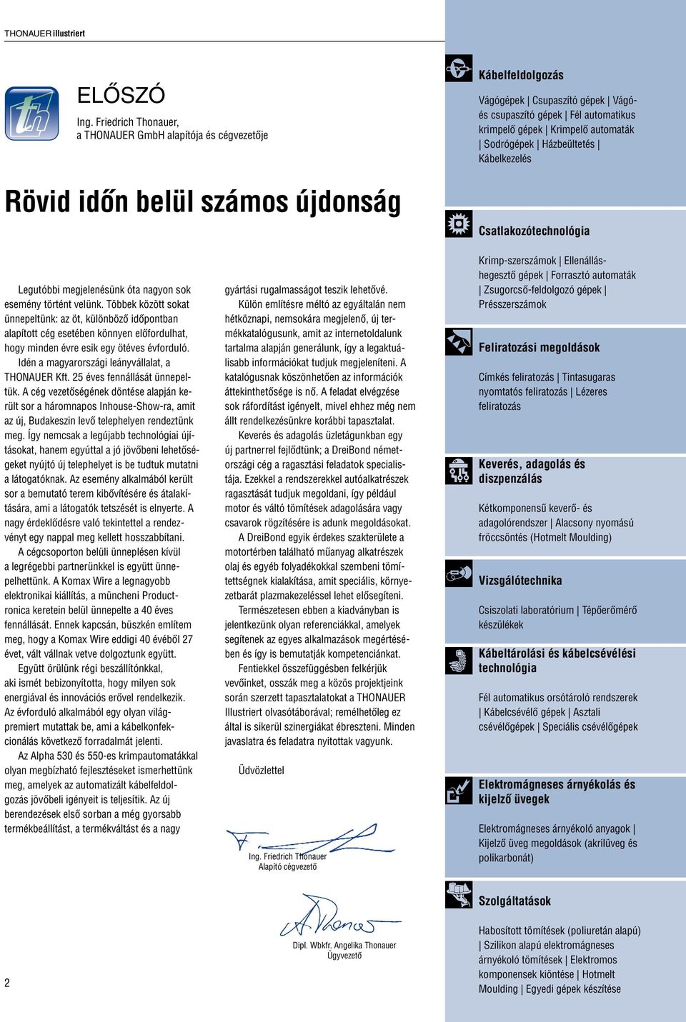 Krimpelő automaták Sodrógépek Házbeültetés Kábelkezelés Csatlakozótechnológia Legutóbbi megjelenésünk óta nagyon sok esemény történt velünk.