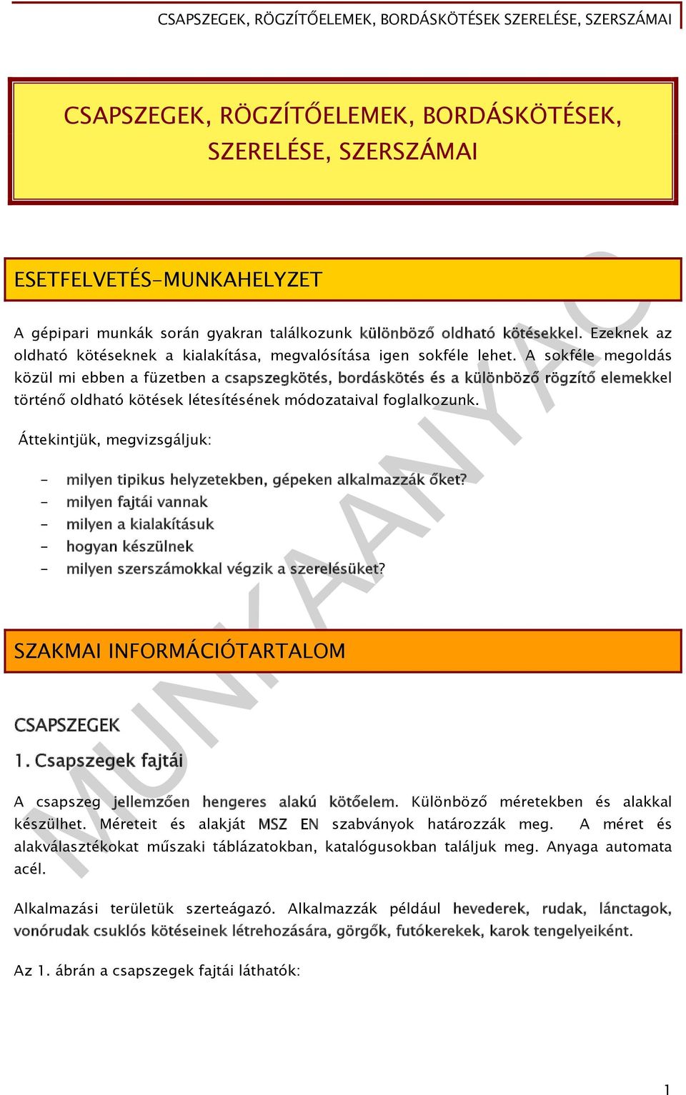 A sokféle megoldás közül mi ebben a füzetben a csapszegkötés, bordáskötés és a különböző rögzítő elemekkel történő oldható kötések létesítésének módozataival foglalkozunk.