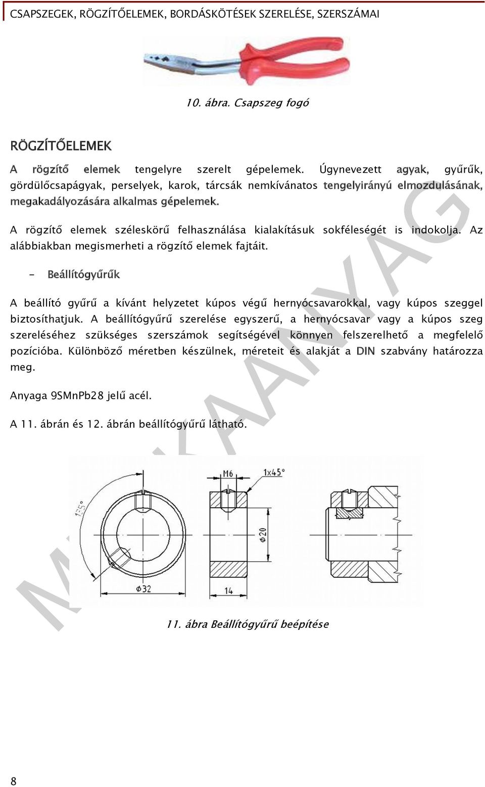 A rögzítő elemek széleskörű felhasználása kialakításuk sokféleségét is indokolja. Az alábbiakban megismerheti a rögzítő elemek fajtáit.