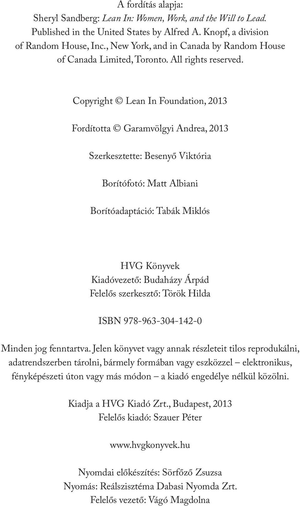 Copyright Lean In Foundation, 2013 Fordította Garamvölgyi Andrea, 2013 Szerkesztette: Besenyő Viktória Borítófotó: Matt Albiani Borítóadaptáció: Tabák Miklós HVG Könyvek Kiadóvezető: Budaházy Árpád