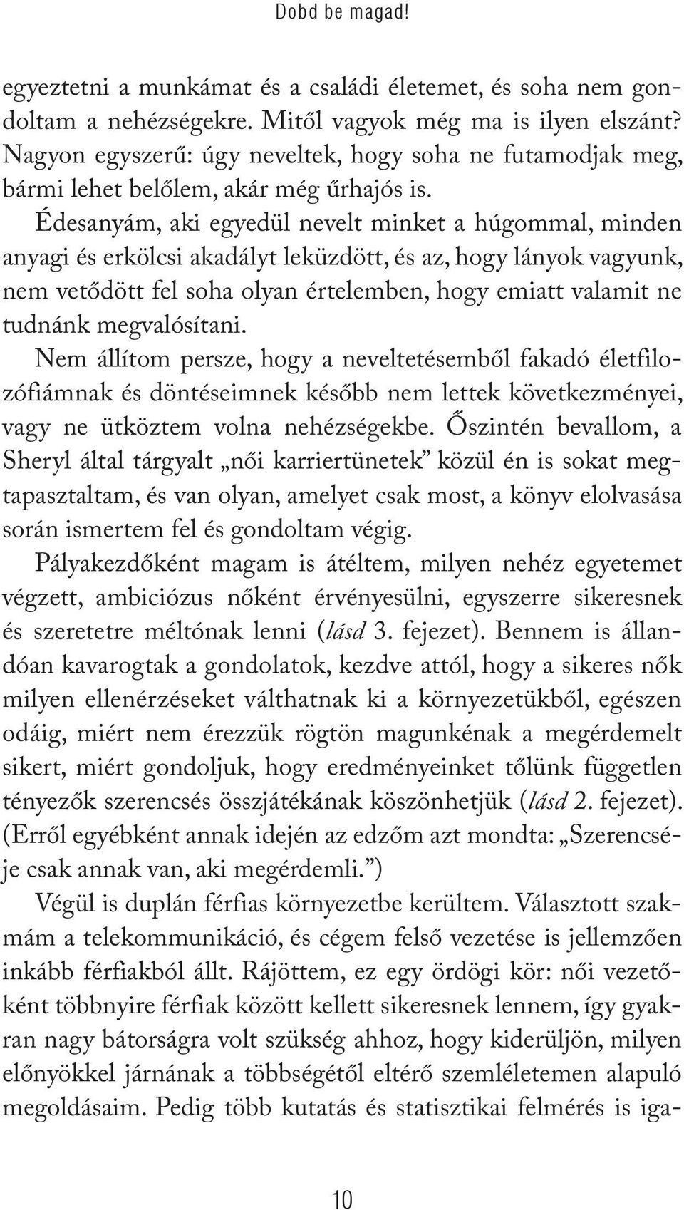 Édesanyám, aki egyedül nevelt minket a húgommal, minden anyagi és erkölcsi akadályt leküzdött, és az, hogy lányok vagyunk, nem vetődött fel soha olyan értelemben, hogy emiatt valamit ne tudnánk