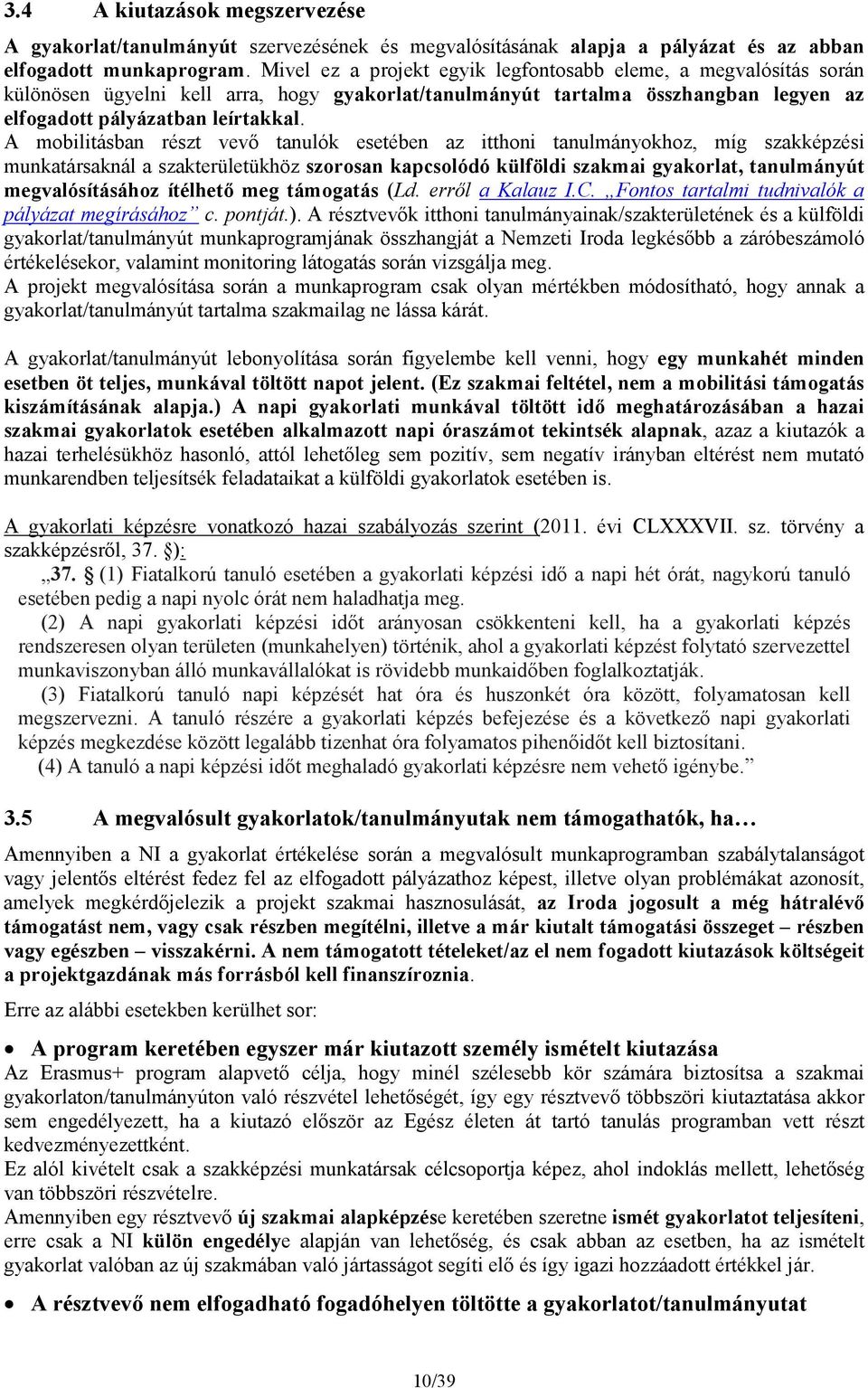 A mobilitásban részt vevő tanulók esetében az itthoni tanulmányokhoz, míg szakképzési munkatársaknál a szakterületükhöz szorosan kapcsolódó külföldi szakmai gyakorlat, tanulmányút megvalósításához